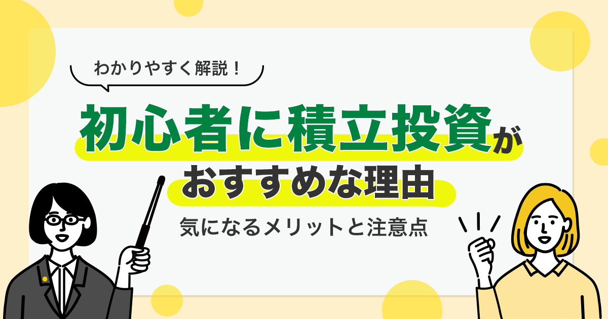初心者に積立投資はなぜおすすめなの？気になるメリットと注意点をわかりやすく解説